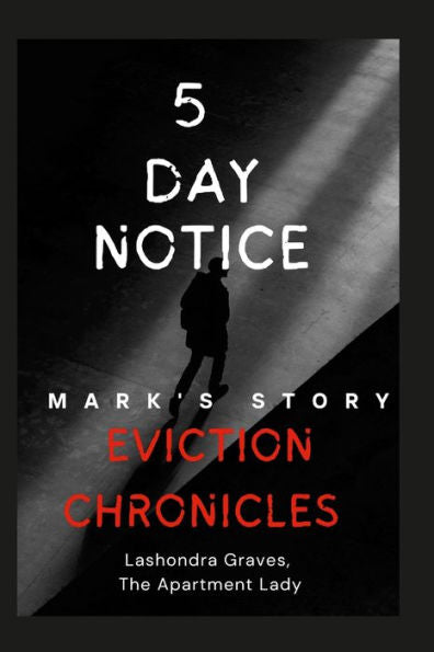 Eviction Chronicles: 5 Day Notice-Mark'S Story: Facing Adversity, Finding Hope
