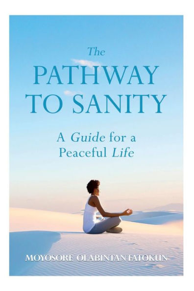 The Pathway To Sanity: The Guide For A Peaceful Life