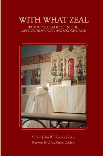 With What Zeal: Curated Essays On The Western Rite In The Antiochian Orthodox Church