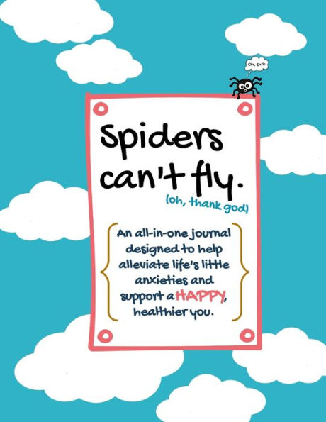 Spiders Can'T Fly.: An All-In-One Journal Designed To Help Alleviate Life'S Little Anxieties And Support A Happy, Healthier You.