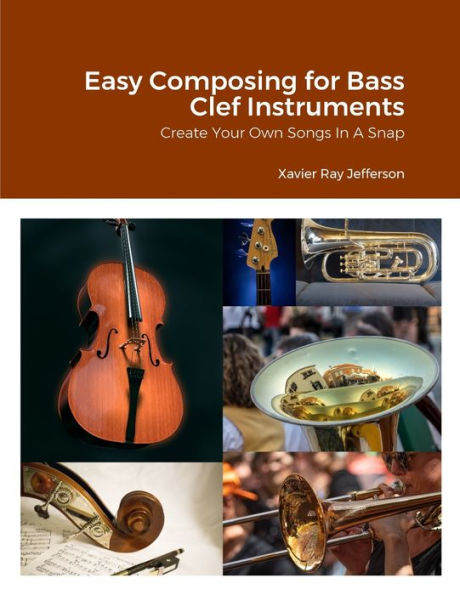 Easy Composing For Bass Clef Instruments: Create Your Own Songs In A Snap