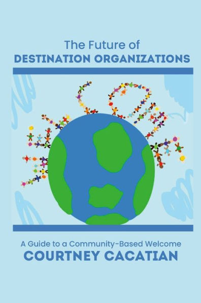 The Future Of Destination Organizations: A Guide To A Community-Based Welcome
