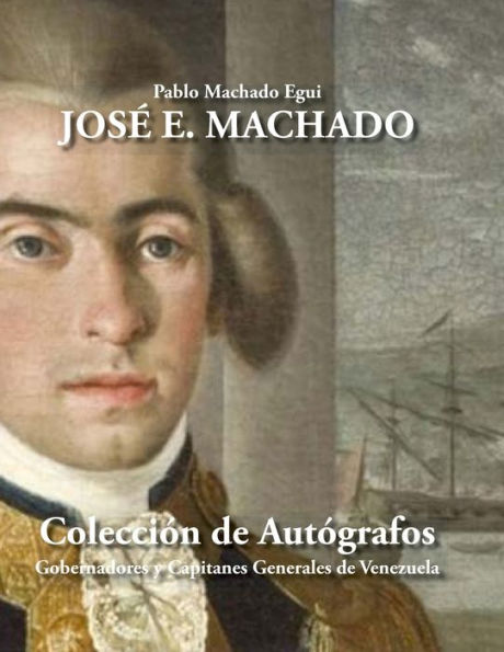 José E. Machado: Colección De Autógrafos: Gobernadores Y Capitanes Generales De Venezuela (Spanish Edition)