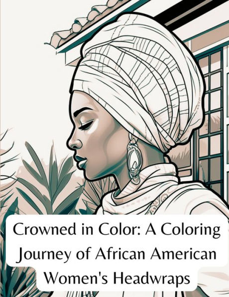 Crowned In Color: A Coloring Journey Of African American Women'S Headwraps