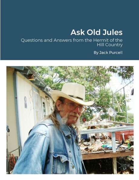 Ask Old Jules: Questions And Answers From The Hermit Of The Hill Country: Edited By Jeanne Kasten