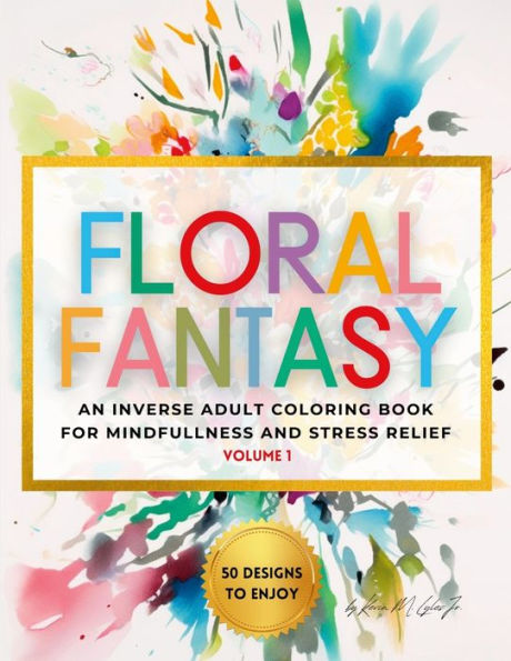 Fantasía floral: un libro para colorear para adultos inverso para la atención plena y el alivio del estrés