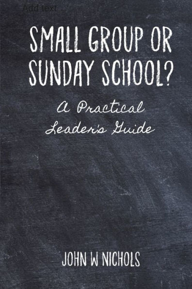 Small Group Or Sunday School: A Practical Leader'S Guide