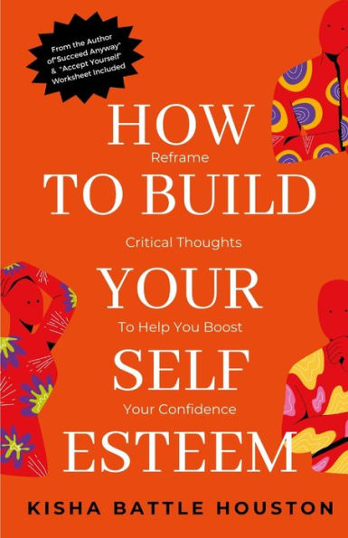 How To Build Your Self Esteem: Reframe Self-Critical Thoughts And Boost Your Confidence