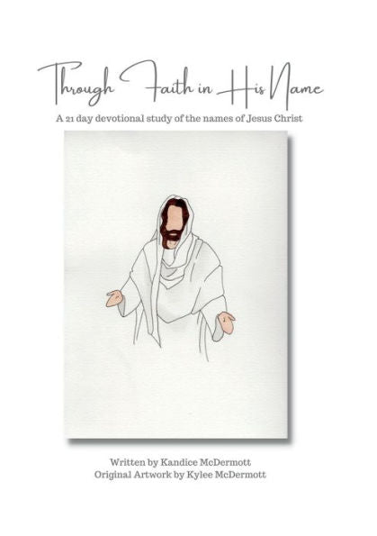 Through Faith In His Name: A 21 Day Devotional Study Of The Names Of Jesus Christ