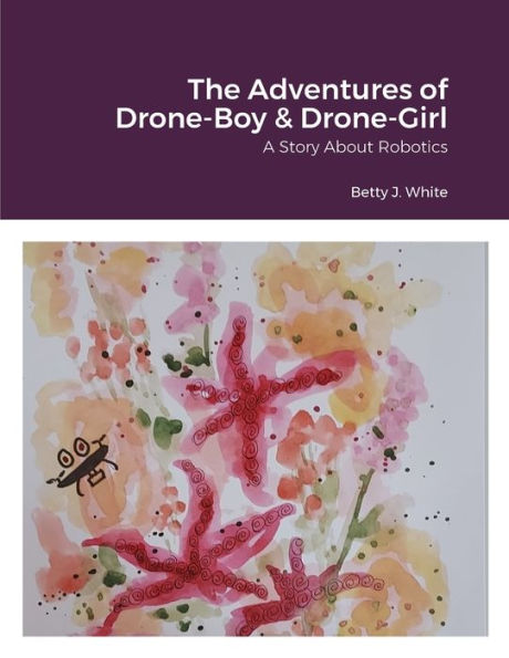 The Adventures Of Drone-Boy & Drone-Girl: Comet And Natalie: A Story About Robotics