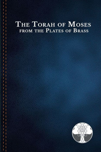 The Torah Of Moses From The Plates Of Brass: Traditions Passed Down From Our Fathers, Recorded And Preserved By The Commandments Of God, To Be Brought Forth In The Last Days; Amen