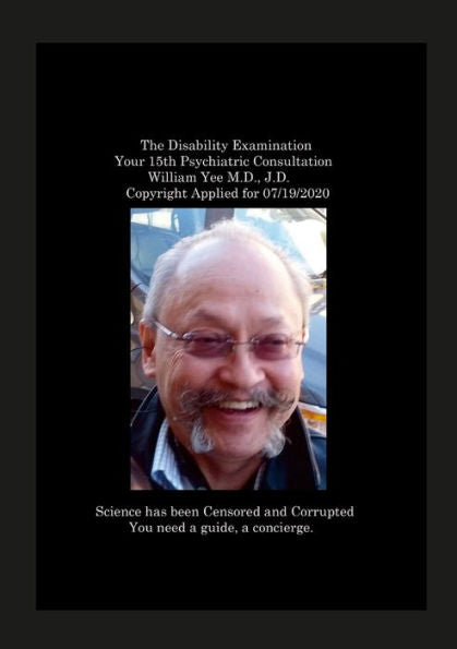 The Disability Examination Your 15Th Psychiatric Consultation William Yee M.D., J.D. Copyright Applied For 07/19/2020: Null
