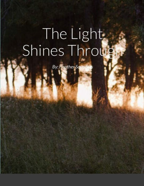 The Light Shines Through: By: Heather Saunders
