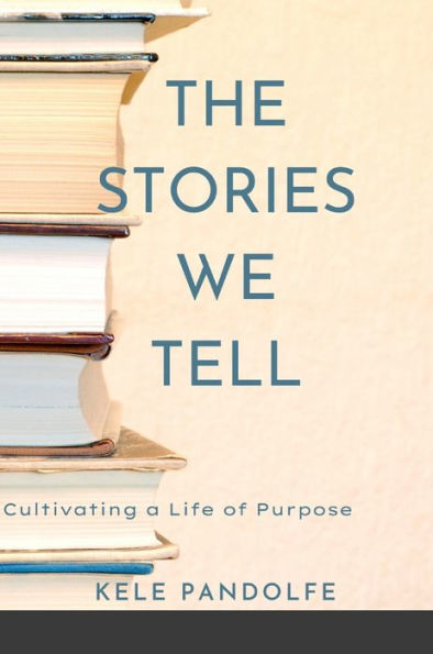 The Stories We Tell: Cultivating A Life Of Purpose