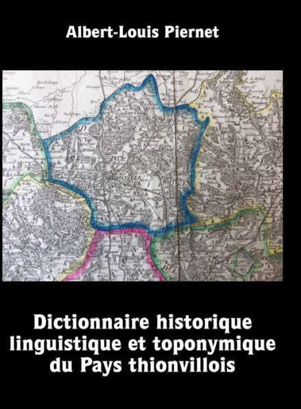 Dictionnaire Historique, Linguistique Et Toponymique Du Pays Thionvillois (French Edition)