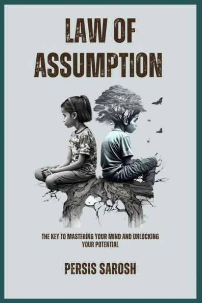 Law Of Assumption: The Key To Mastering Your Mind And Unlocking Your Potential