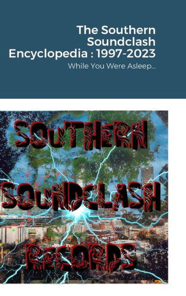 The Southern Soundclash Encyclopedia: 1997-2023: While You Were Asleep...