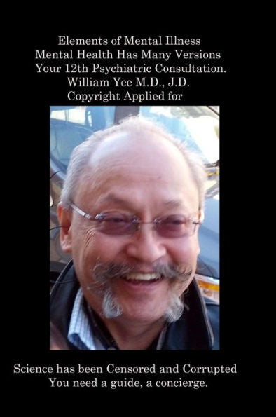 Elementos de la enfermedad mental La salud mental tiene muchas versiones Su duodécima consulta psiquiátrica. William Yee MD, JD Copyright solicitado: R.