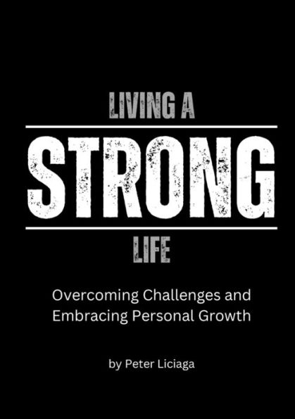 Living A Strong Life: Overcoming Challenges And Embracing Personal Growth