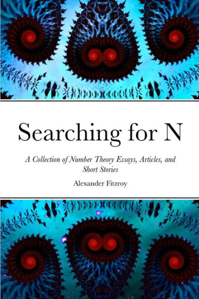 Searching For N: A Collection Of Number Theory Essays, Articles, And Short Stories