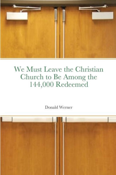 We Must Leave The Christian Church To Be Among The 144,000 Redeemed