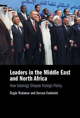 Leaders In The Middle East And North Africa: How Ideology Shapes Foreign Policy