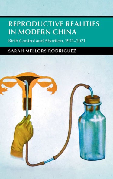 Reproductive Realities In Modern China: Birth Control And Abortion, 1911–2021 (Cambridge Studies In The History Of The People'S Republic Of China)