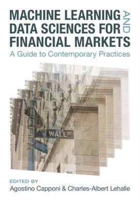 Machine Learning And Data Sciences For Financial Markets: A Guide To Contemporary Practices