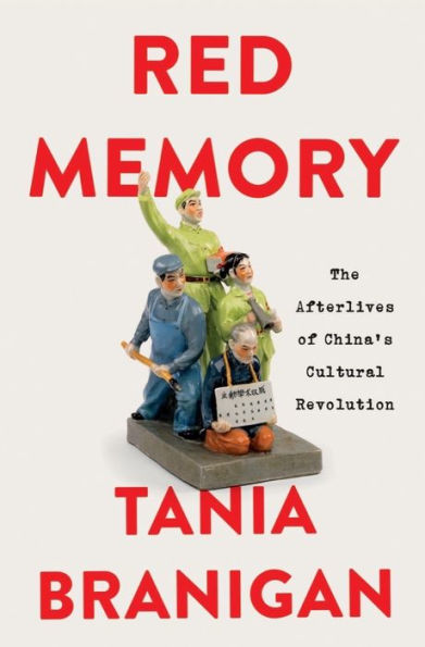 Red Memory: The Afterlives Of China'S Cultural Revolution