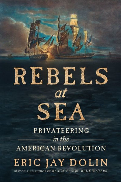 Rebels At Sea: Privateering In The American Revolution