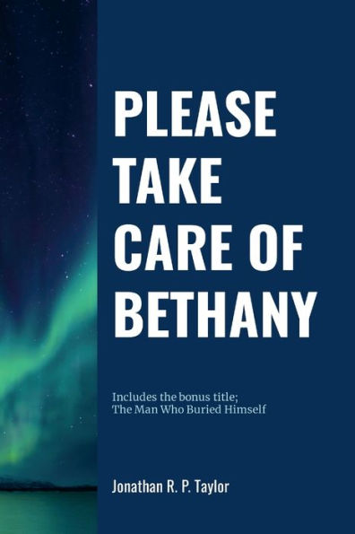 Please Take Care Of Bethany: Includes Bonus Title: The Man Who Buried Himself