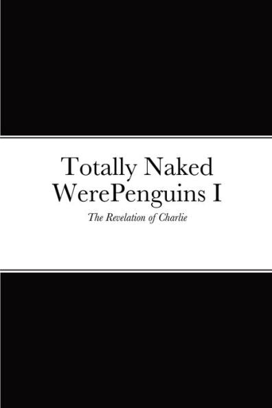 Totally Naked Werepenguins I: The Revelation Of Charlie