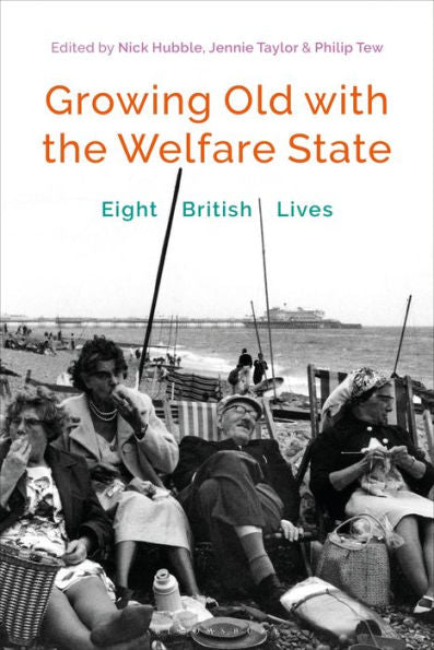 Growing Old With The Welfare State: Eight British Lives