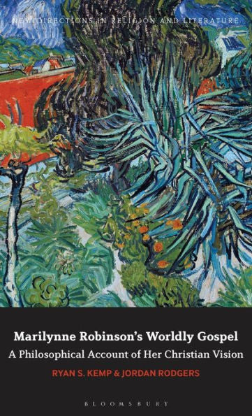 Marilynne Robinson'S Worldly Gospel: A Philosophical Account Of Her Christian Vision (New Directions In Religion And Literature)