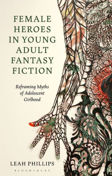 Female Heroes In Young Adult Fantasy Fiction: Reframing Myths Of Adolescent Girlhood (Library Of Gender And Popular Culture)