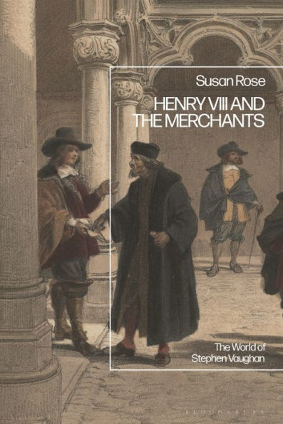 Henry Viii And The Merchants: The World Of Stephen Vaughan