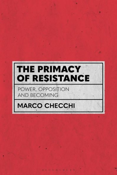 Primacy Of Resistance, The: Power, Opposition And Becoming