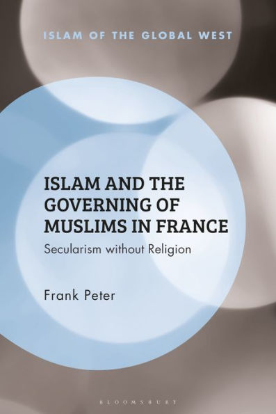 Islam And The Governing Of Muslims In France: Secularism Without Religion (Islam Of The Global West)