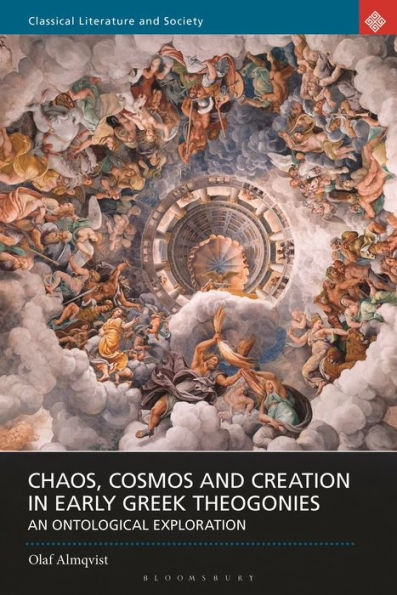 Chaos, Cosmos And Creation In Early Greek Theogonies: An Ontological Exploration (Classical Literature And Society)
