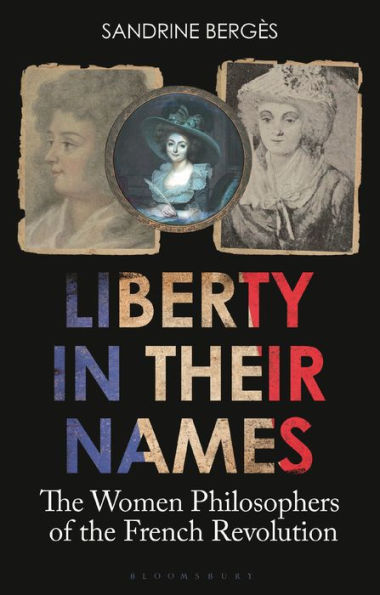 Liberty In Their Names: The Women Philosophers Of The French Revolution