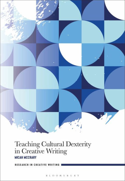 Teaching Cultural Dexterity In Creative Writing (Research In Creative Writing)