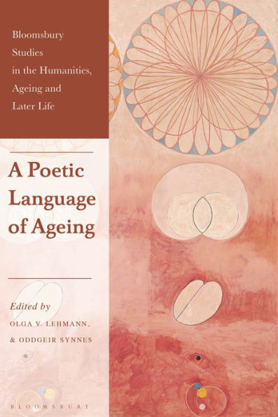 Poetic Language Of Ageing, A (Bloomsbury Studies In The Humanities, Ageing And Later Life)