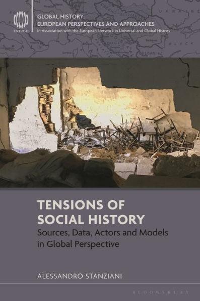 Tensions Of Social History: Sources, Data, Actors And Models In Global Perspective (Global History: European Perspectives And Approaches)