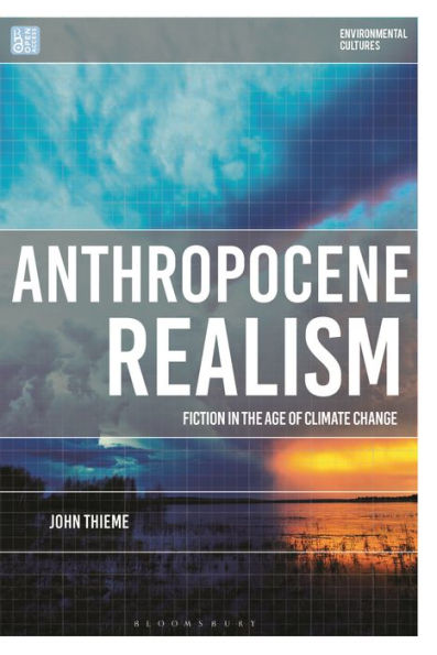 Anthropocene Realism: Fiction In The Age Of Climate Change (Environmental Cultures)