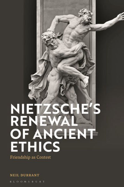 Nietzsche'S Renewal Of Ancient Ethics: Friendship As Contest