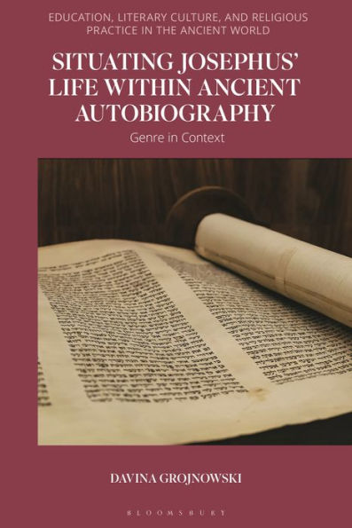 Situating Josephus’ Life Within Ancient Autobiography: Genre In Context (Education, Literary Culture, And Religious Practice In The Ancient World)