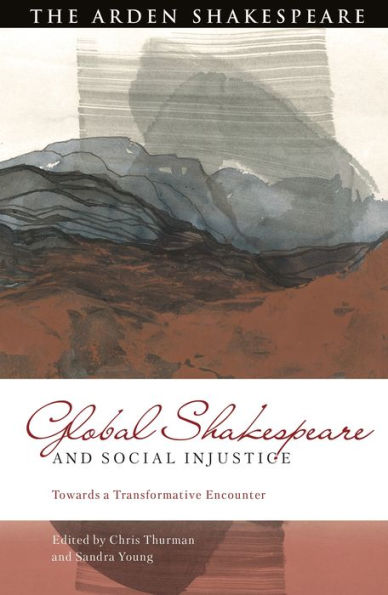 Global Shakespeare And Social Injustice: Towards A Transformative Encounter (Global Shakespeare Inverted)