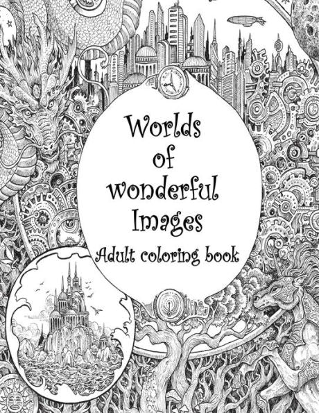 Worlds Of Wonderful Images: An Adult Coloring Book For Anxiety And Stress Relief, Adult Coloring Book With Intricate Images