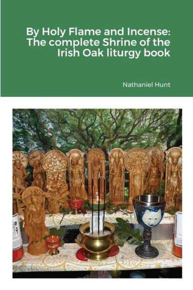 By Holy Flame And Incense: The Complete Shrine Of The Irish Oak Liturgy Book