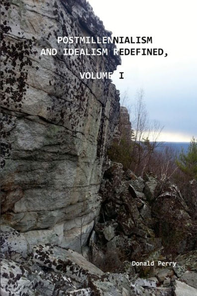 Postmillennialism And Idealism Redefined, Volume I